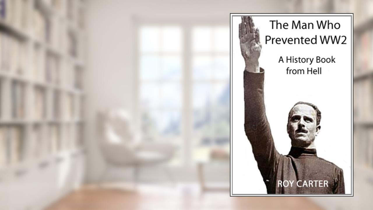 The Man Who Prevented WW2, written by Roy Carter