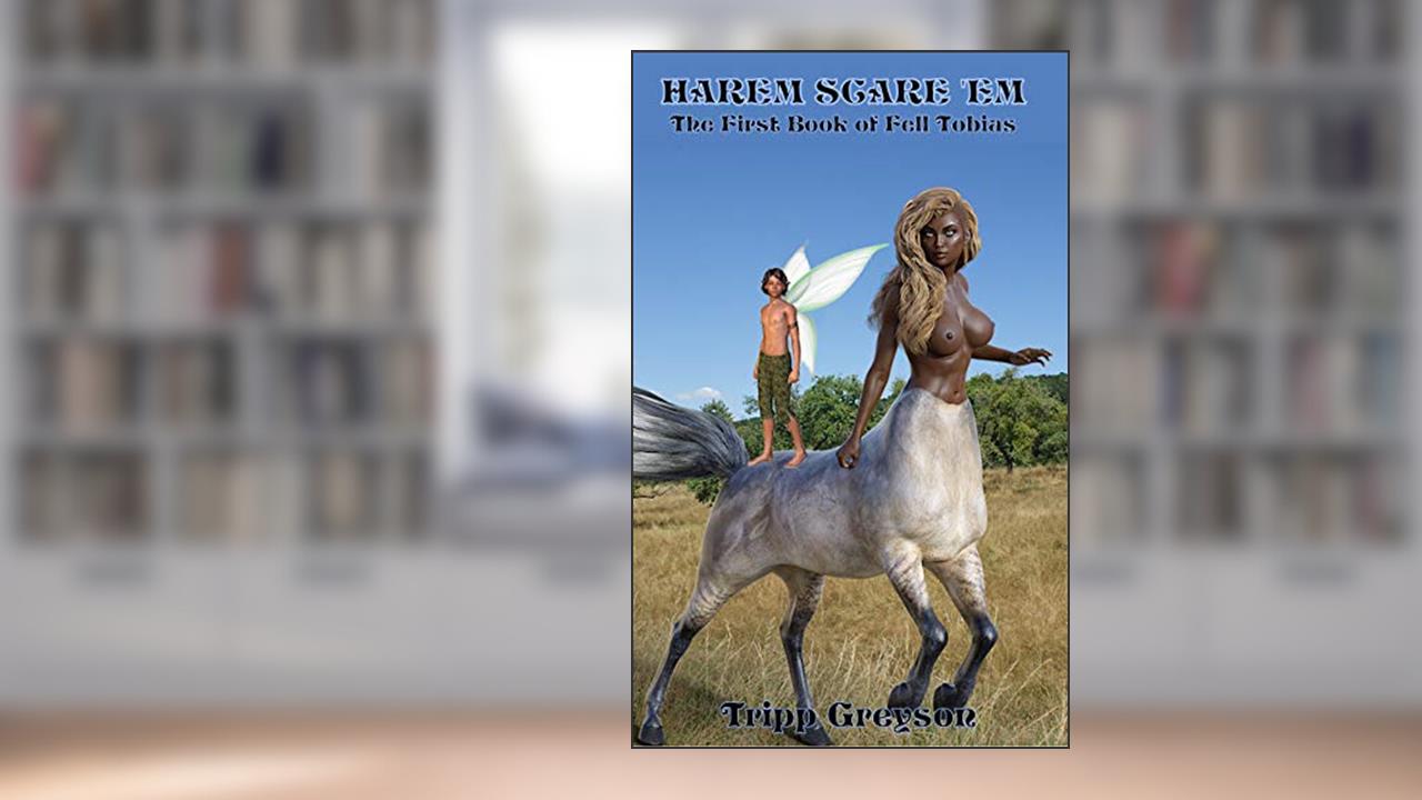 Harem Scare 'Em: The First Book of Fell Tobias (The Saga of Fell Tobias 1), written by Tripp Greyson