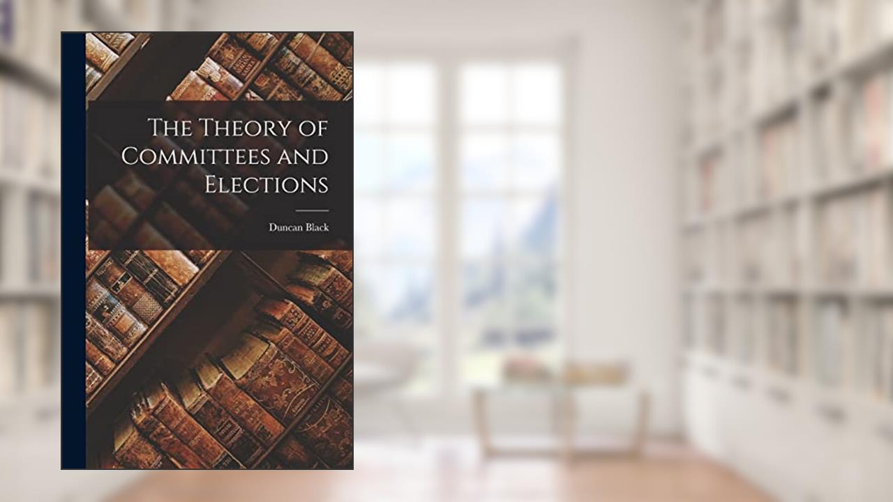 The Theory of Committees and Elections, written by Duncan Black