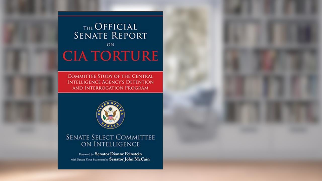 The Official Senate Report on CIA Torture: Committee Study of the Central Intelligence Agency?s Detention and Interrogation Program, written by U.S. Senate Select Committee on Intelligence