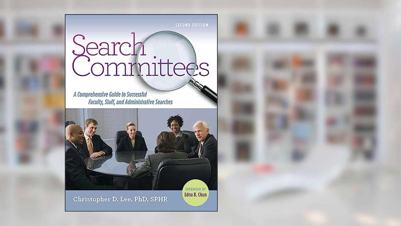 Search Committees: A Comprehensive Guide to Successful Faculty, Staff, and Administrative Searches, written by Christopher D. Lee