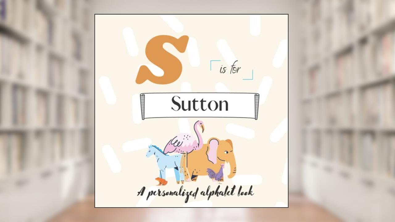S is for Sutton: A Custom Alphabet Book Personalized With Your Name, written by Paisley Simonds