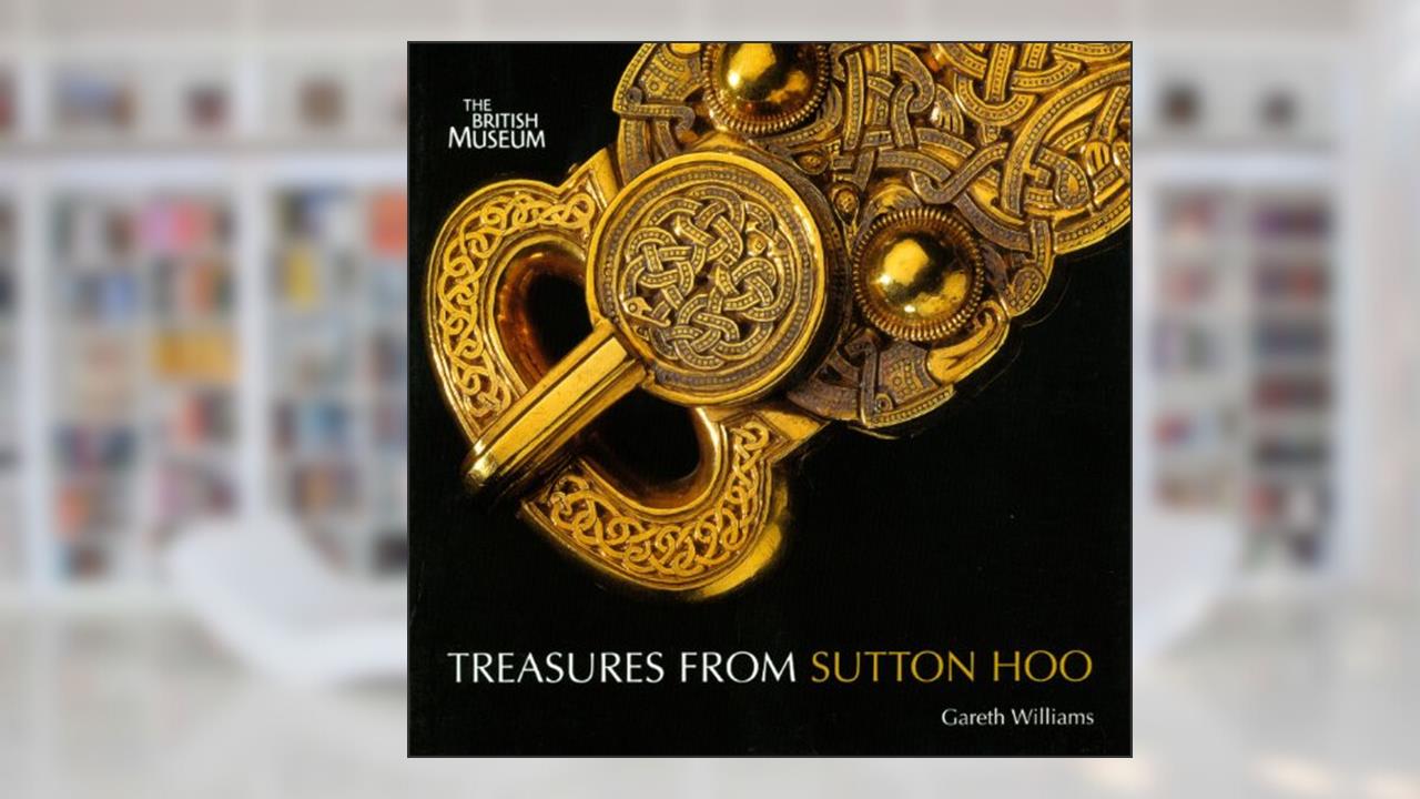 Treasures from Sutton Hoo, written by Gareth Williams