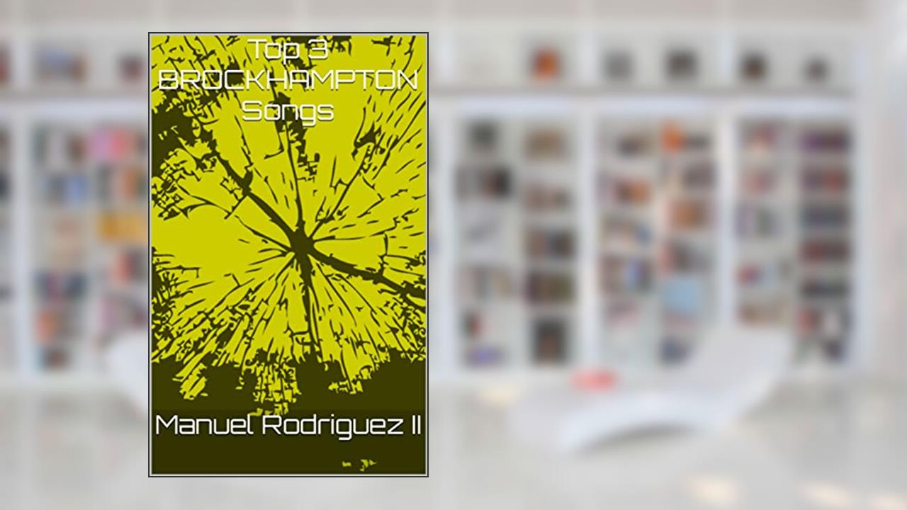 Top 3 BROCKHAMPTON Songs, written by Manuel Rodriguez II