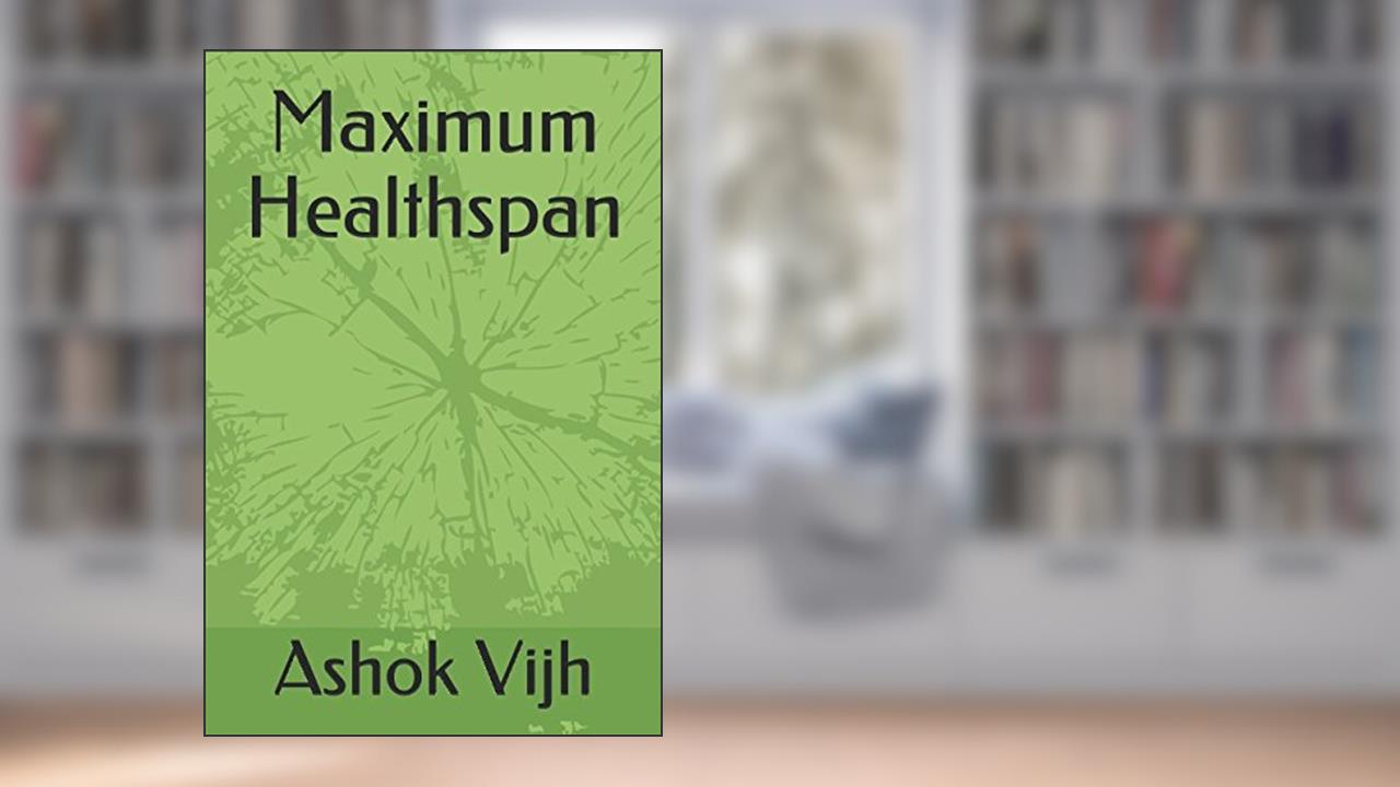 Maximum Healthspan, written by Ashok Vijh