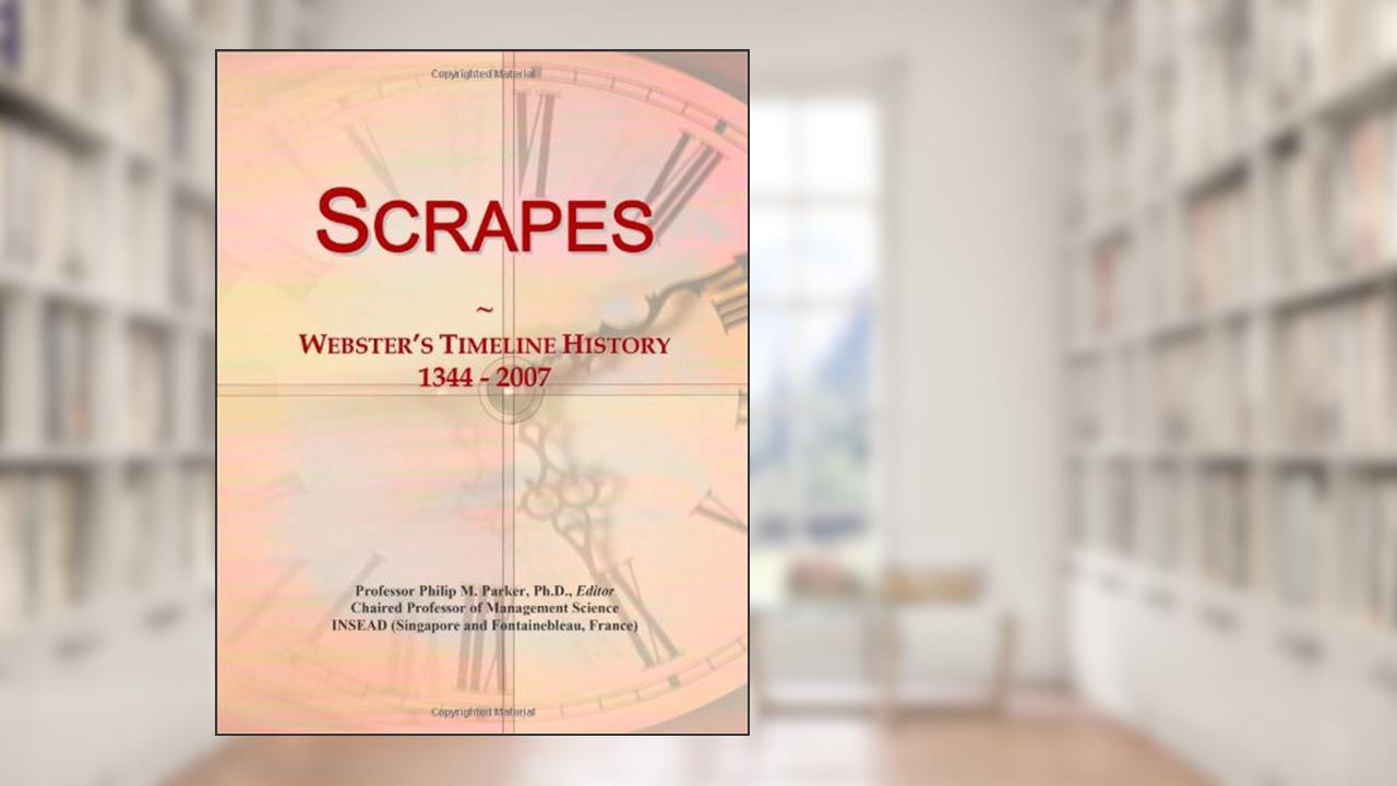 Scrapes: Webster's Timeline History, 1344 - 2007, written by Icon Group International
