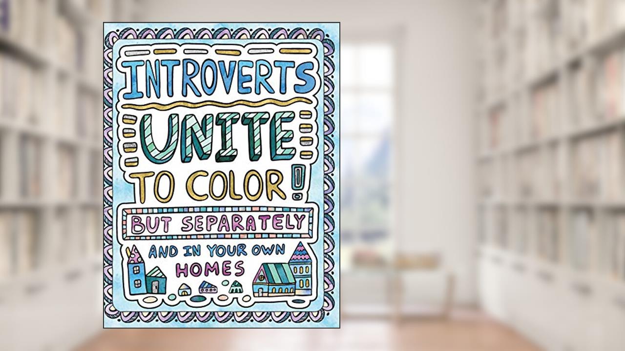 Introverts Unite to Color! But Separately and In Your Own Homes: A Comically Calming Adult Coloring Book for Introverts, written by H.R. Wallace Publishing