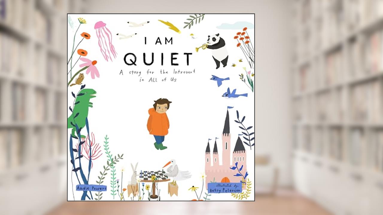 I Am Quiet: A Story for the Introvert in All of Us, written by Andie Powers