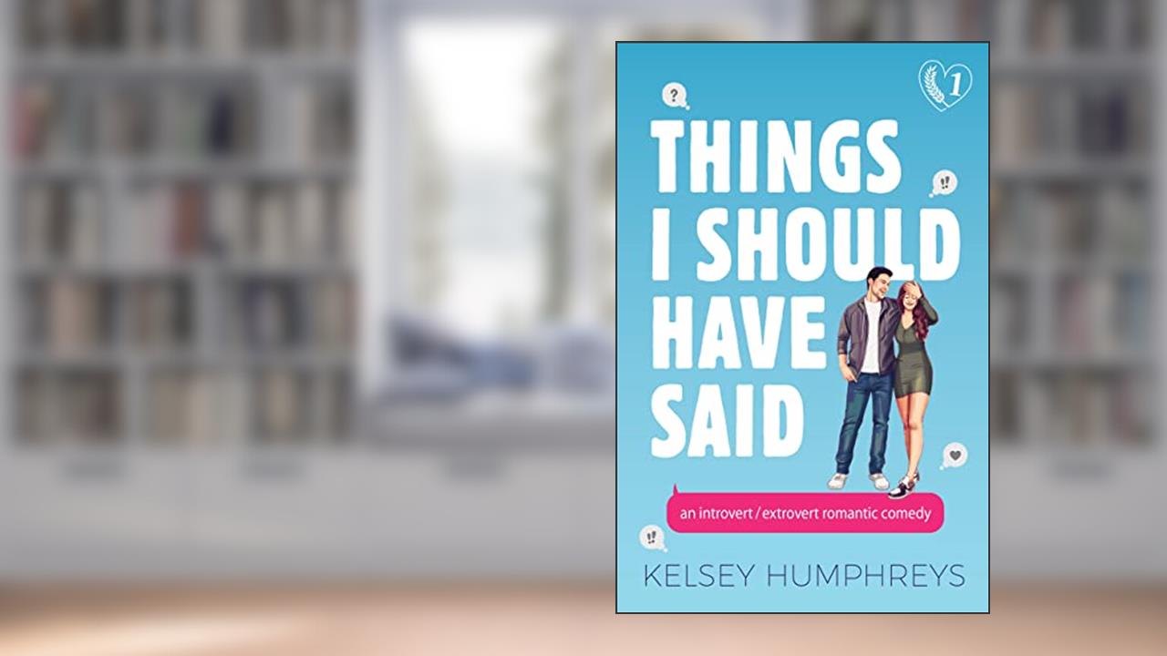 Things I Should Have Said: An Introvert/Extrovert Romantic Comedy (Heartlanders Book 1), written by Kelsey Humphreys