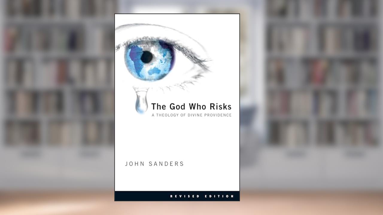 The God Who Risks: A Theology of Divine Providence, written by John Sanders