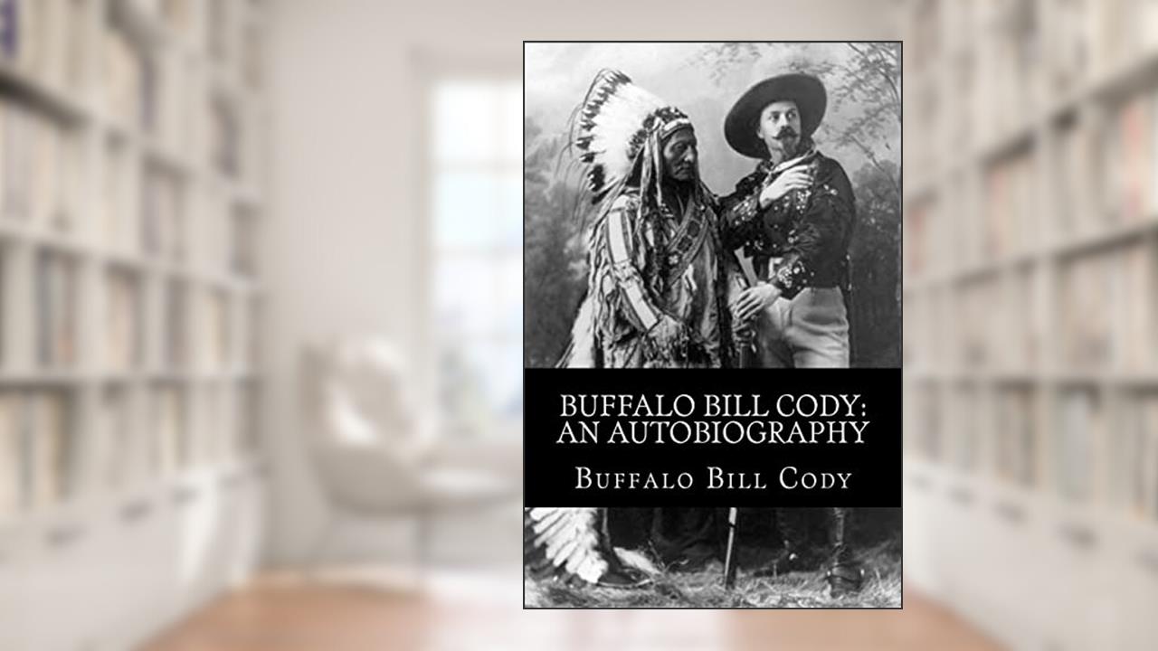 Buffalo Bill Cody: An Autobiography, written by Buffalo Bill Cody