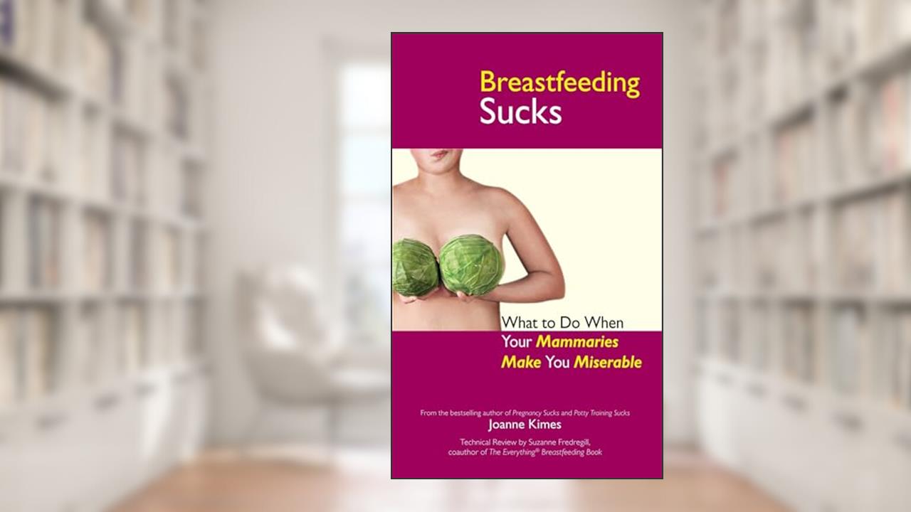 Breastfeeding Sucks: What to Do when Your Mammaries Make You Miserable (Life Sucks Series), written by Joanne Kimes