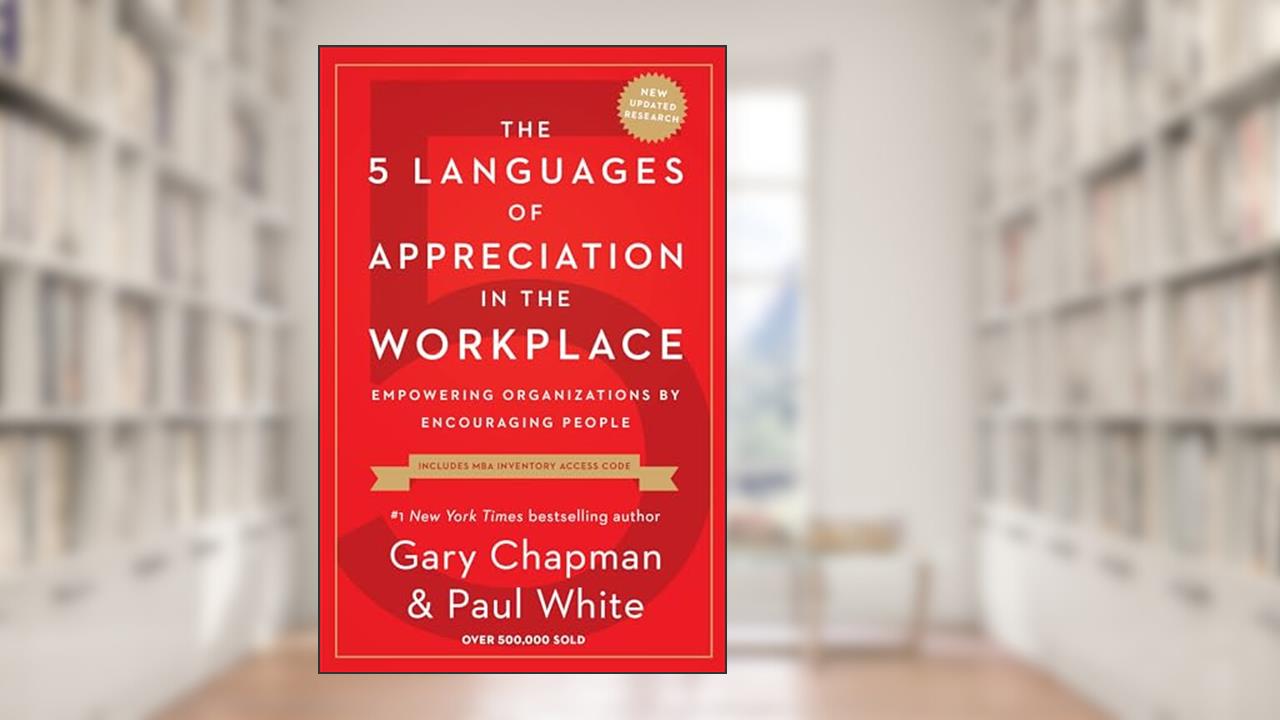 The 5 Languages of Appreciation in the Workplace: Empowering Organizations by Encouraging People, written by Gary Chapman; Paul White
