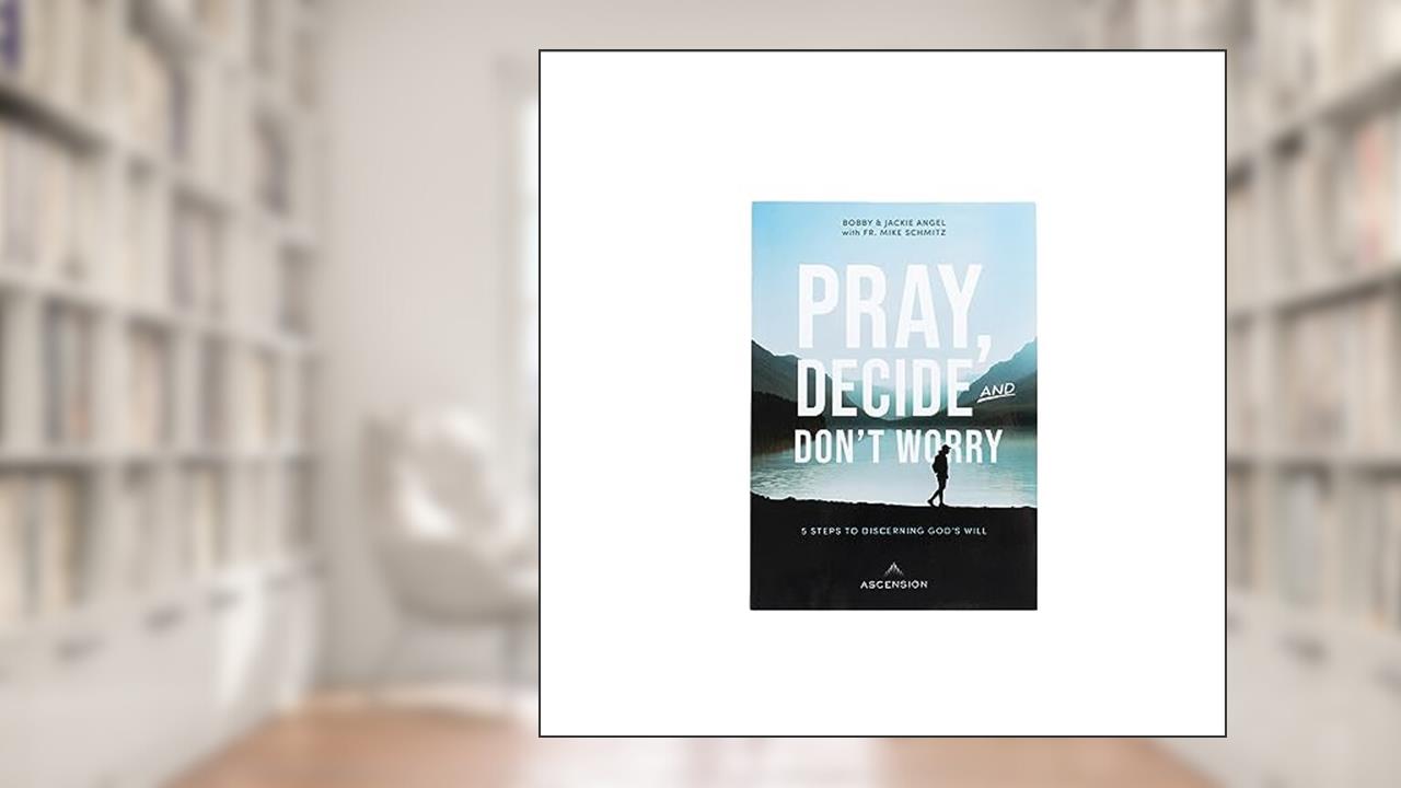 Pray, Decide, and Don't Worry: Five Steps to Discerning God's Will, written by Jackie Angel; Bobby Angel; Fr. Mike Schmitz