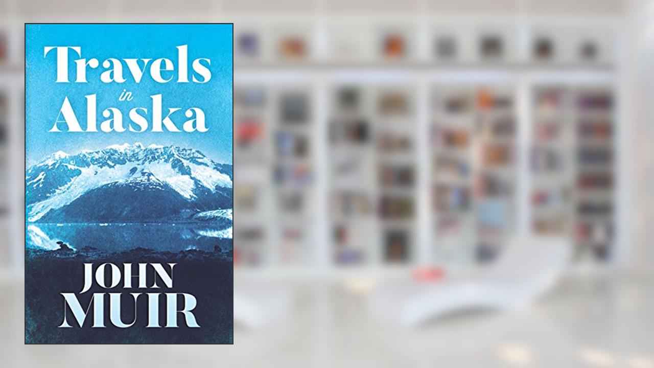 Travels in Alaska, written by John Muir