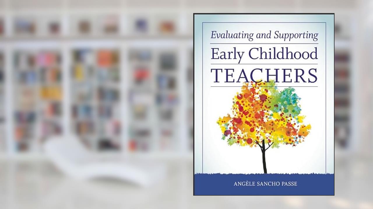 Evaluating and Supporting Early Childhood Teachers, written by Angèle Sancho Passe