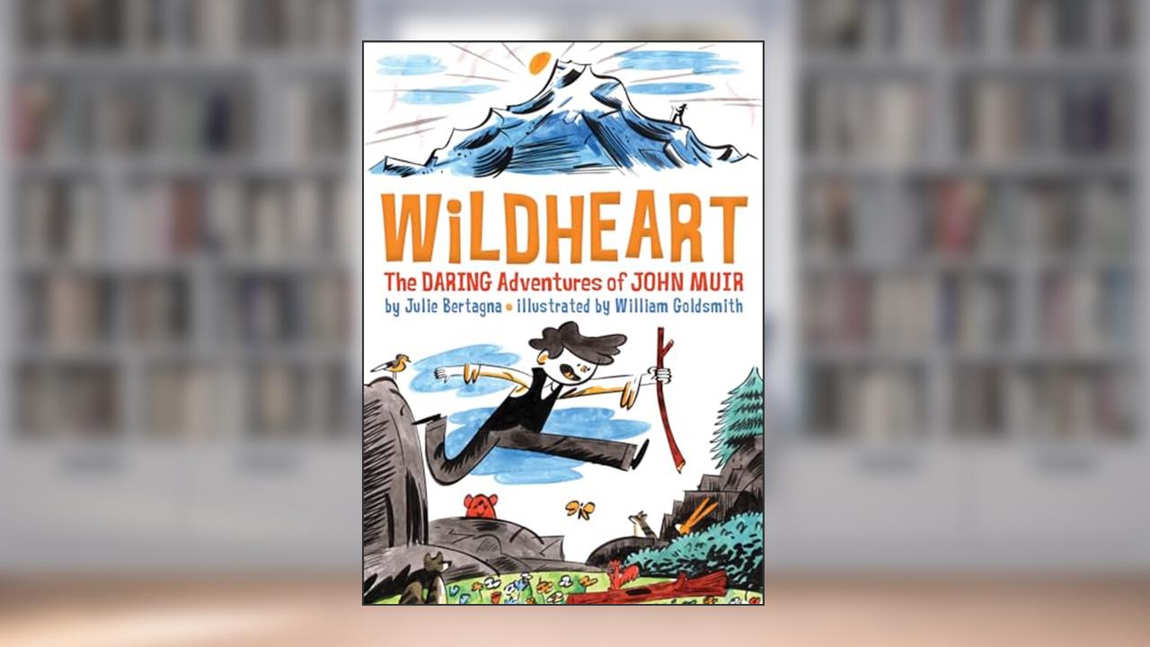 Wildheart: The Daring Adventures of John Muir, written by Julie Bertagna