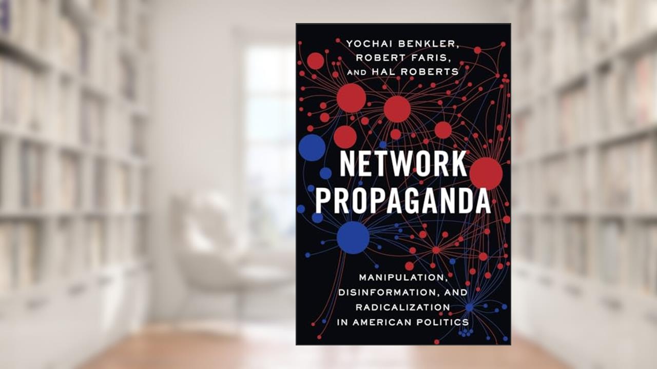 Network Propaganda: Manipulation, Disinformation, and Radicalization in American Politics, written by Yochai Benkler; Robert Faris; Hal Roberts