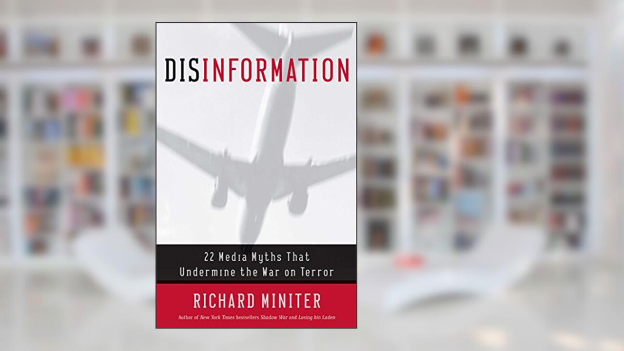 Disinformation : 22 Media Myths That Undermine the War on Terror, written by Richard Miniter