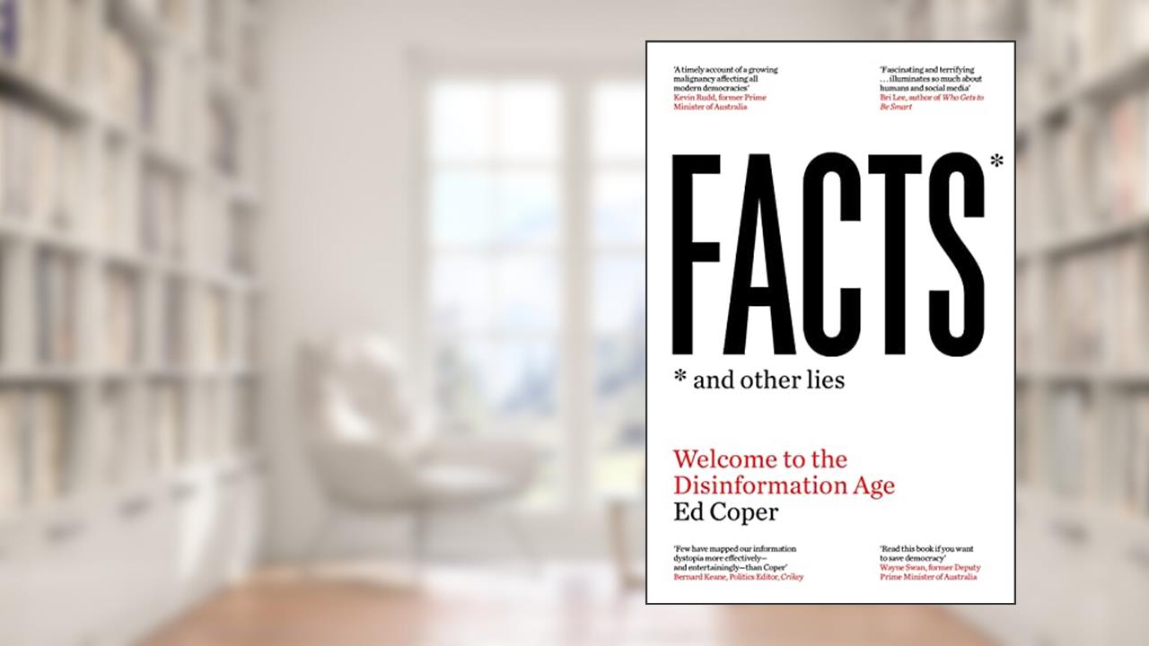 Facts and Other Lies: Welcome to the Disinformation Age, written by Ed Coper