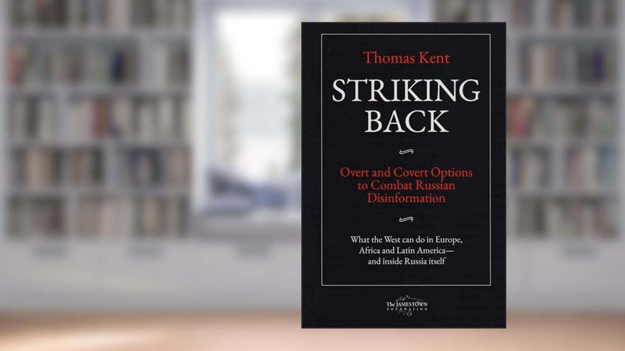 Striking Back: Overt and Covert Options to Combat Russian Disinformation, written by Thomas Kent