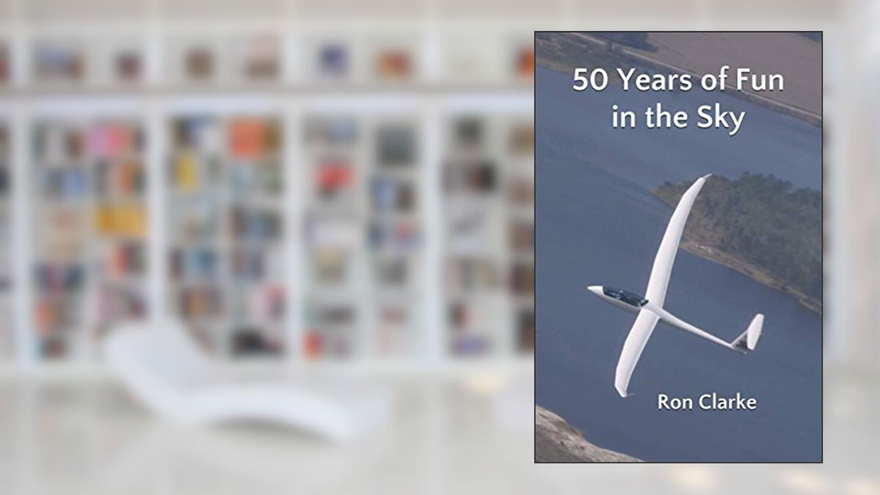 50 Years of Fun in the Sky: Soaring in South Africa, England and the USA, written by Ron Clarke```A book