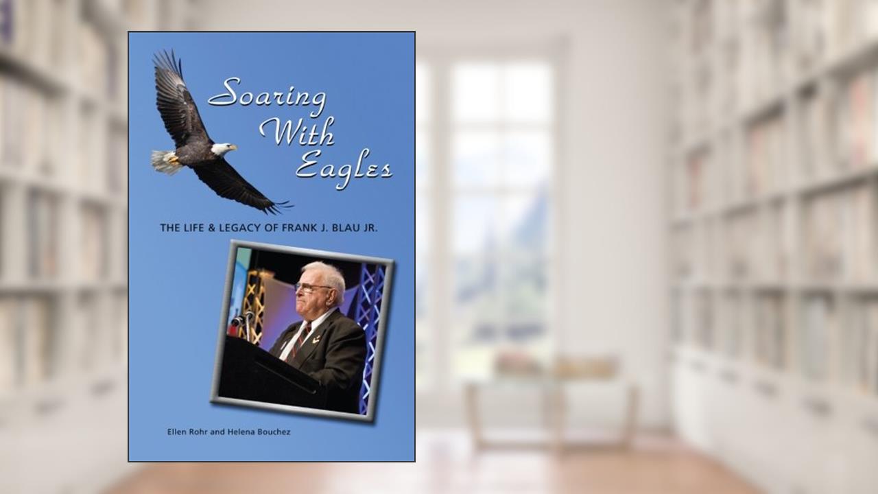 Soaring With Eagles: The Life and Legacy Of Frank J. Blau Jr., written by Ellen Rohr; Helena Bouchez