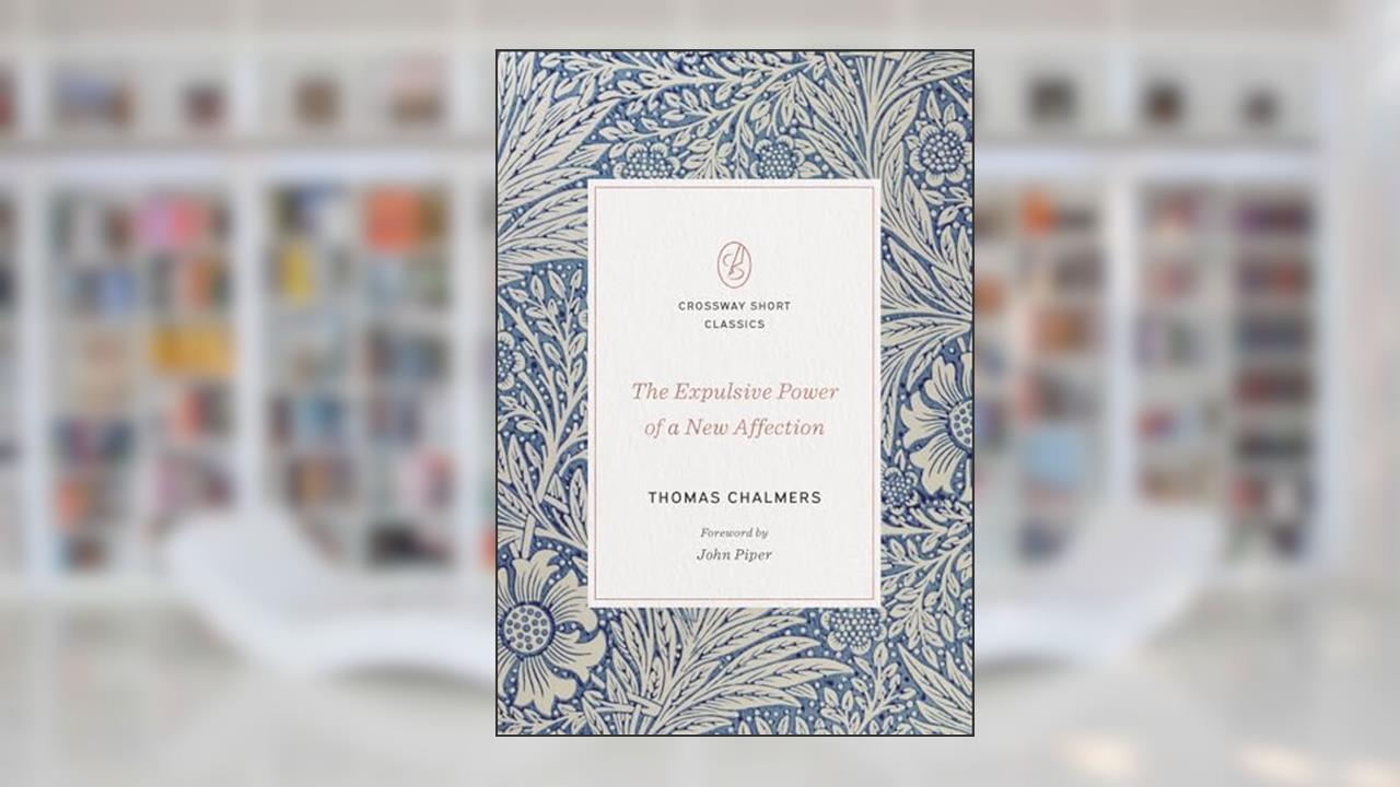 The Expulsive Power of a New Affection (Crossway Short Classics), written by Thomas Chalmers
