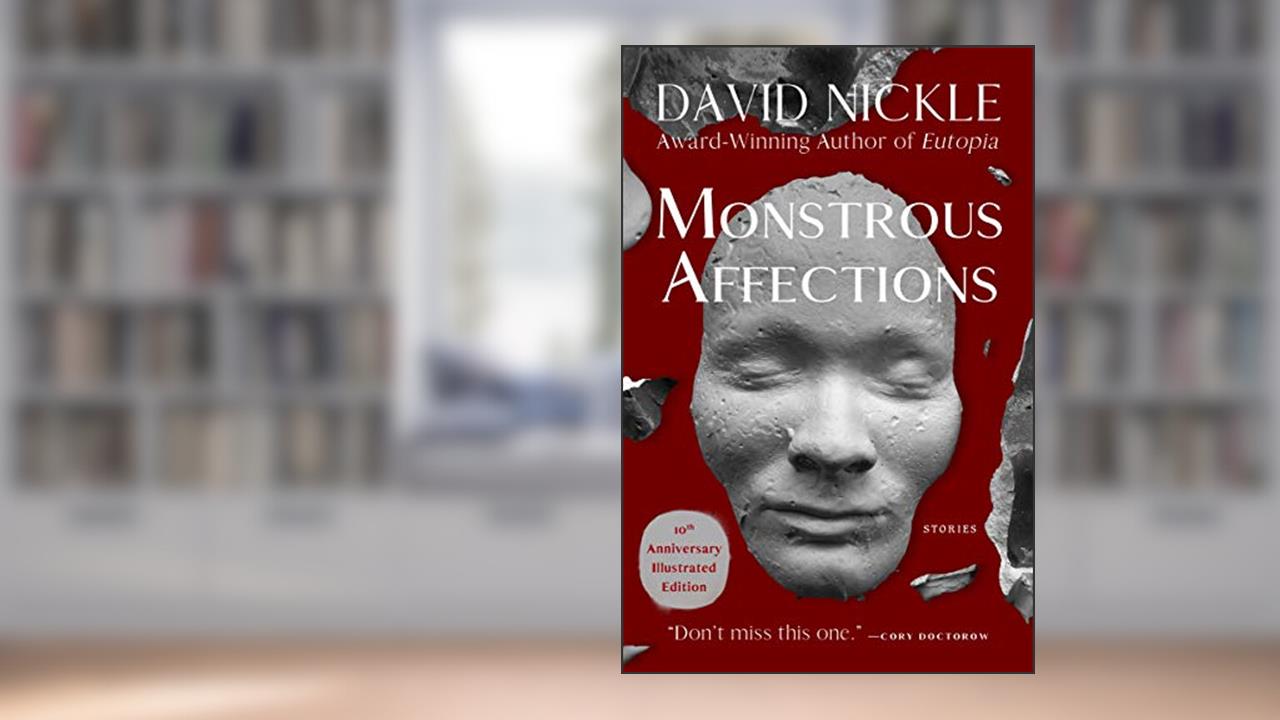 Monstrous Affections: Stories, written by David Nickle