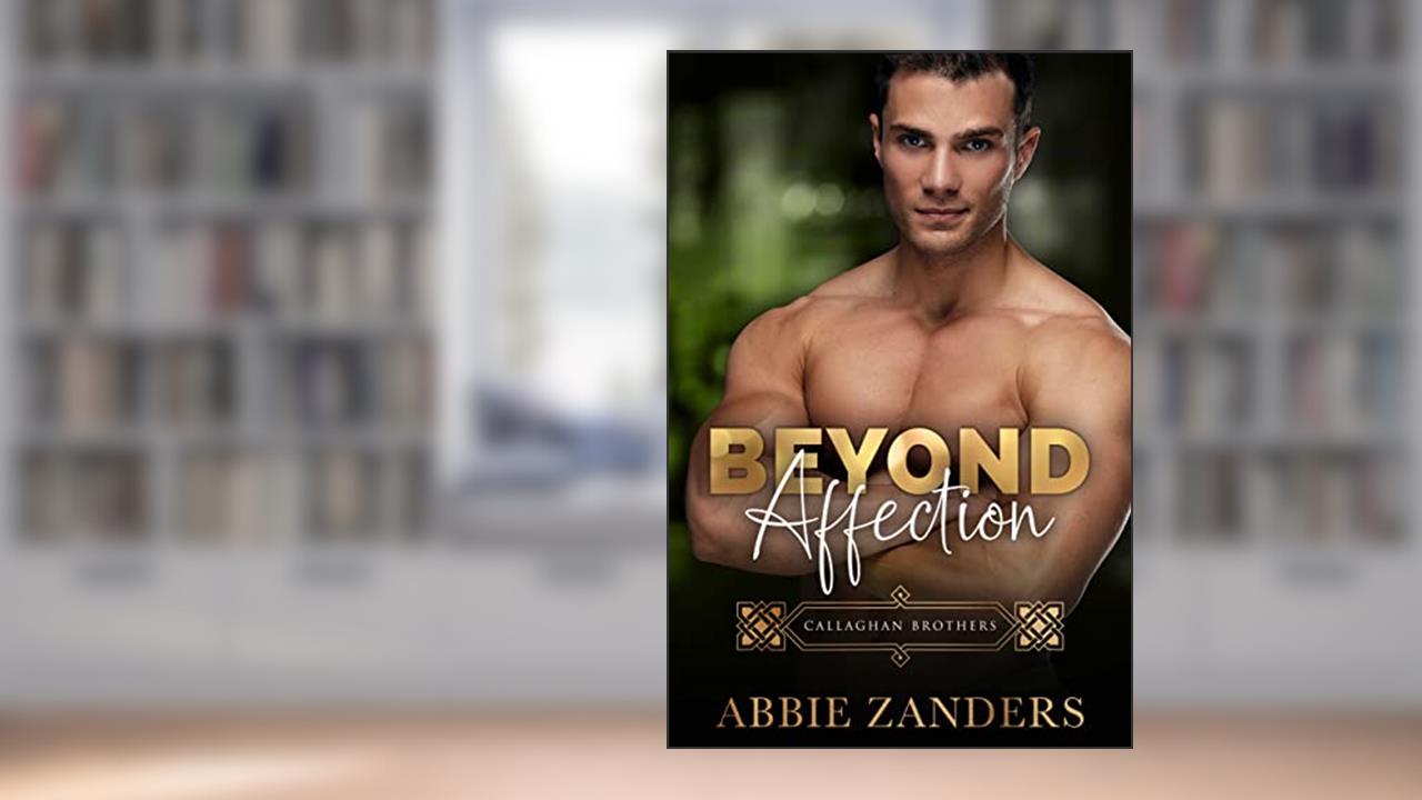 Beyond Affection: Callaghan Brothers, Book 6, written by Abbie Zanders