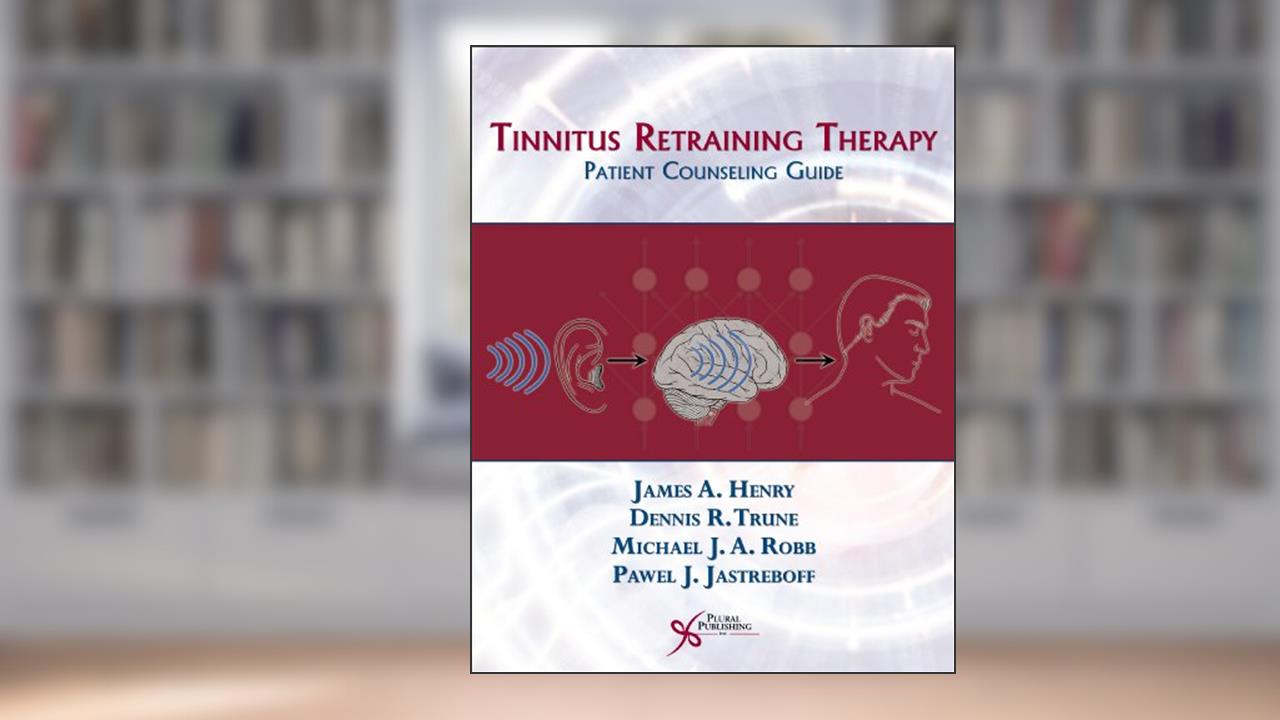 Tinnitus Retraining Therapy: Patient Counseling Guide, written by James A. Henry; Dennis R. Trune; Michael J.A. Robb; Pawel J. Jastreboff