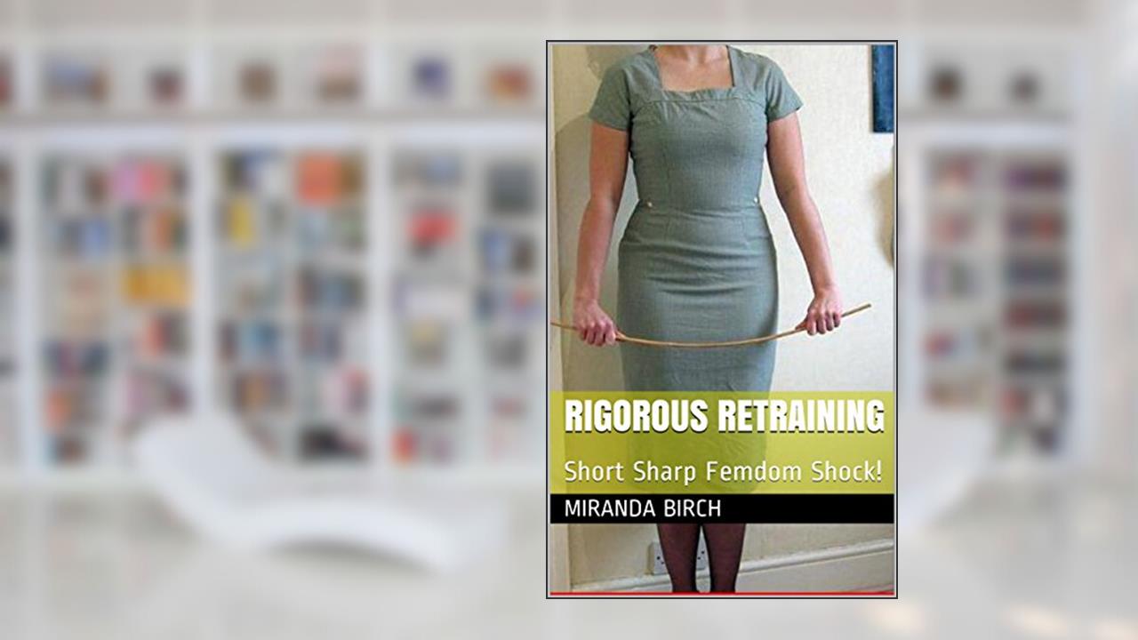 Rigorous Retraining: Short Sharp Femdom Shock! (Femdom Future Book 1), written by Miranda Birch
