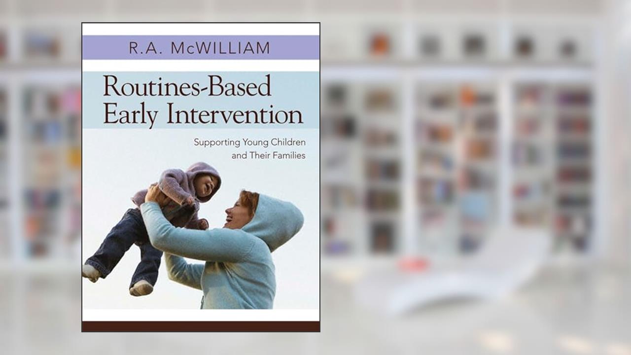 Routines-Based Early Intervention: Supporting Young Children and Their Families, written by R. A. McWilliam Dr. BA  MA  Ph.D.