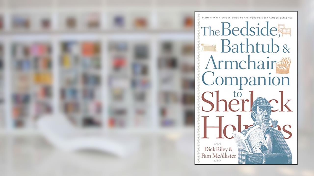 The Bedside, Bathtub & Armchair Companion to Sherlock Holmes (Bedside, Bathtub & Armchair Companions), written by Dick Riley; Pam McAllister