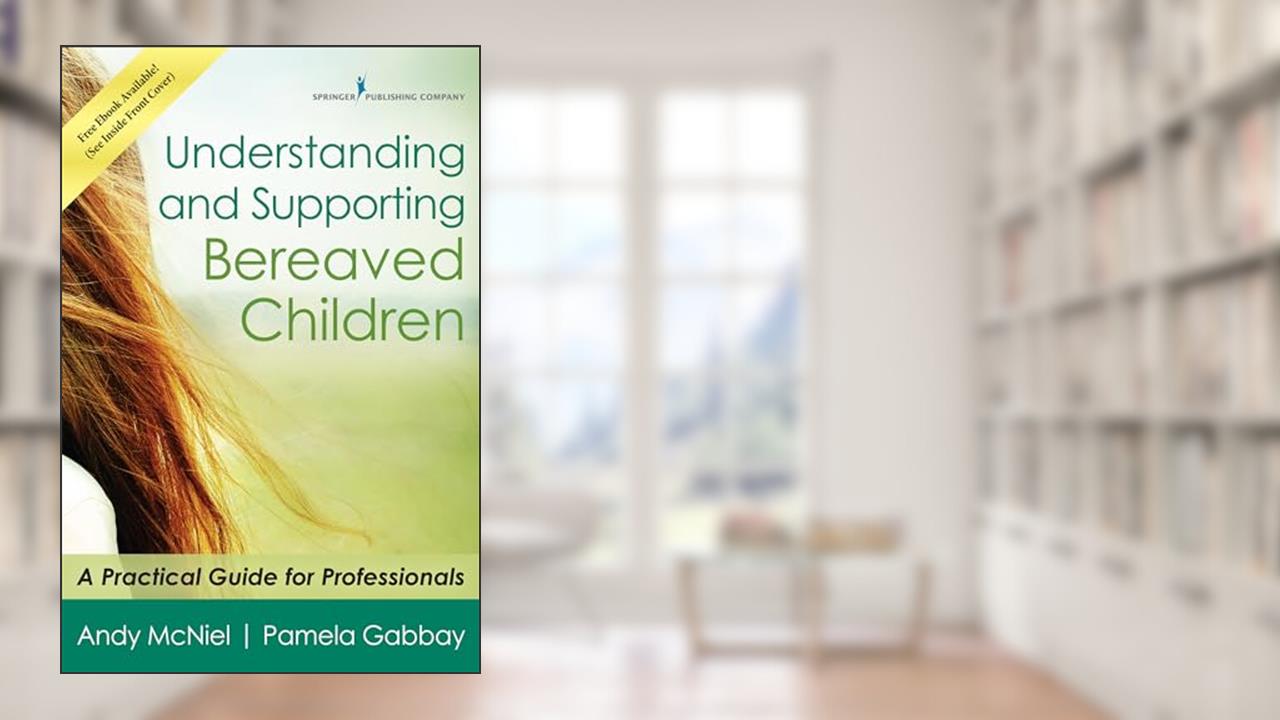 Understanding and Supporting Bereaved Children: A Practical Guide for Professionals, written by Andy McNiel MA