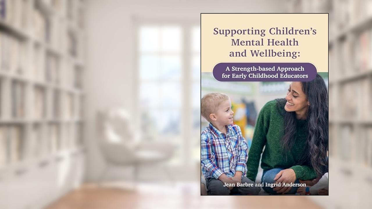 Supporting Children's Mental Health and Wellbeing: A Strength-based Approach for Early Childhood Educators, written by Jean Barbre; Ingrid Anderson