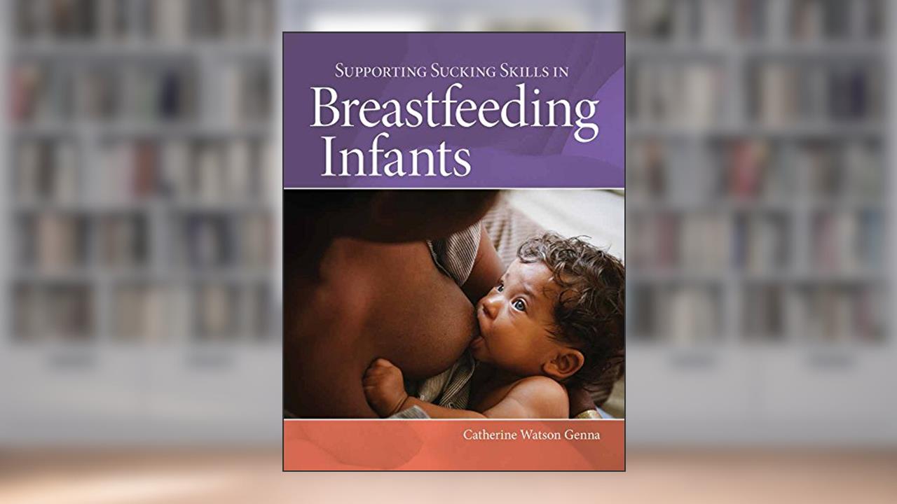 Supporting Sucking Skills in Breastfeeding Infants, written by Catherine Watson Genna
