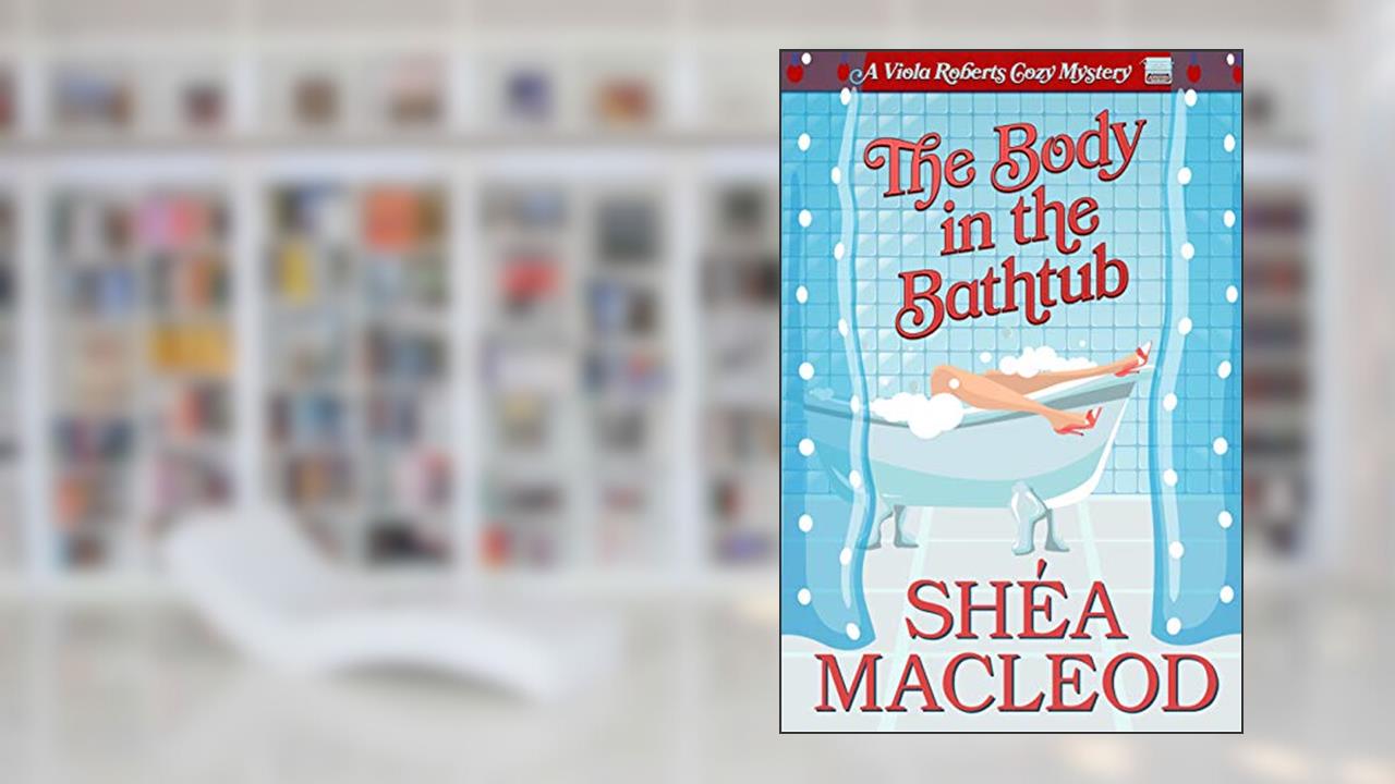 The Body in the Bathtub (Viola Roberts Cozy Mystery Book 4), written by Shéa MacLeod