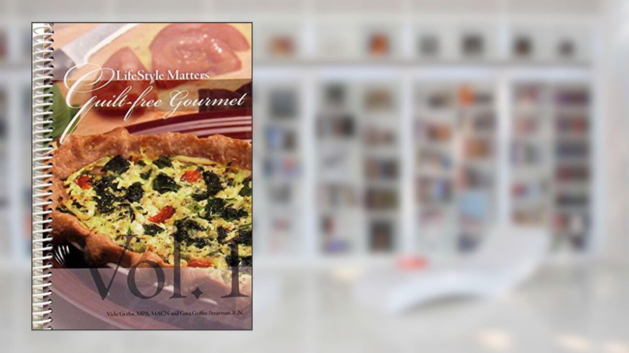 Lifestyle Matters: Guilt- Free Gourmet, written by Vicki Griffin; Gina Stearman