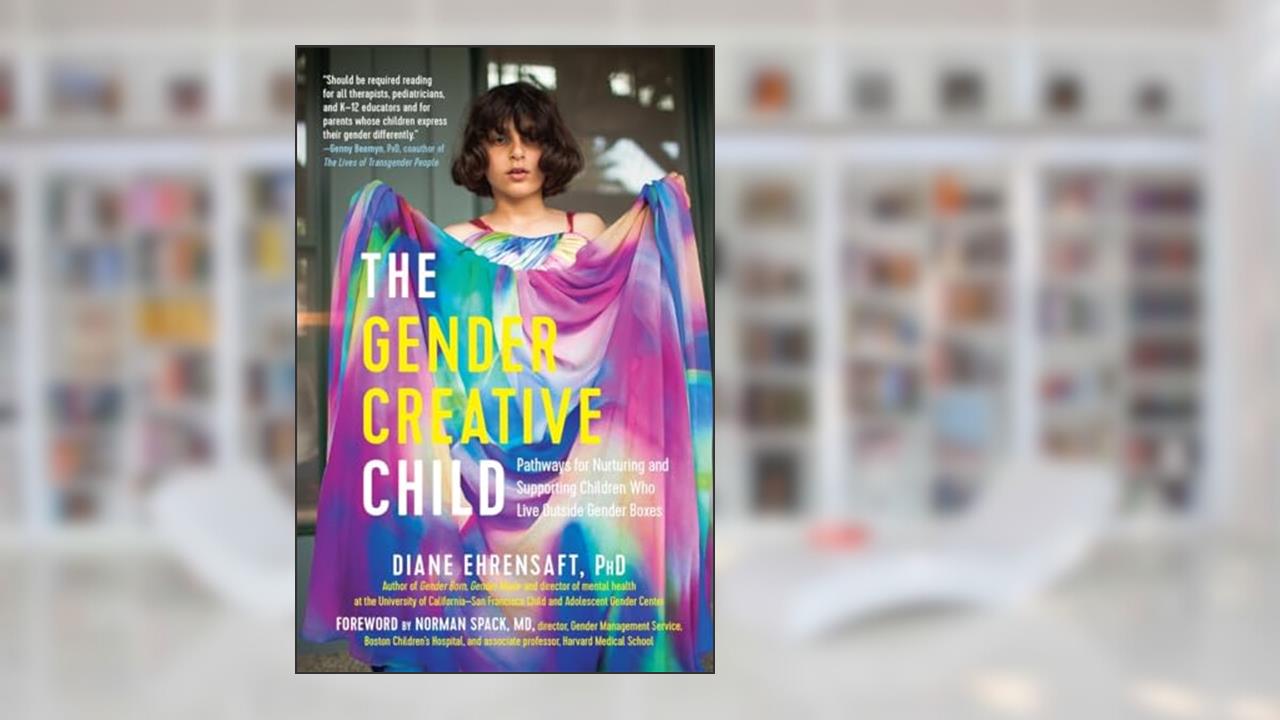 The Gender Creative Child: Pathways for Nurturing and Supporting Children Who Live Outside Gender Boxes, written by Diane Ehrensaft