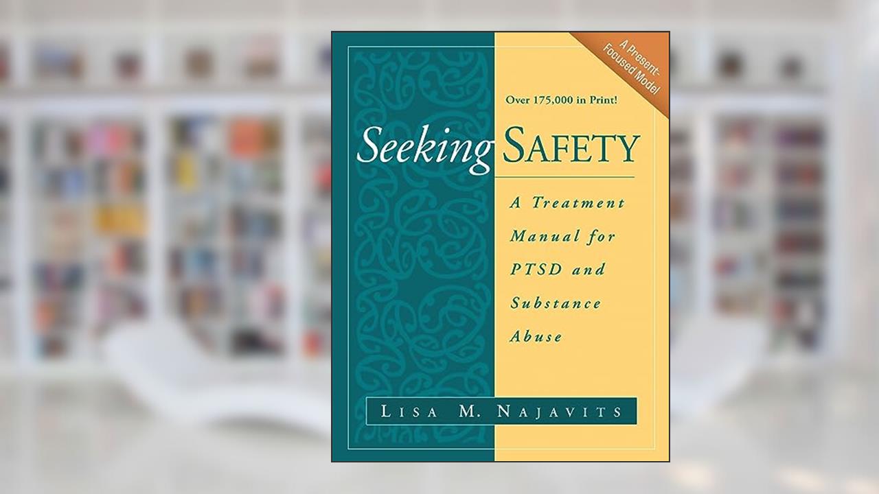 Seeking safety A treatment Manual for PTSD and Substance Abuse (The Guilford Substance Abuse Series), written by Lisa M. Najavits.