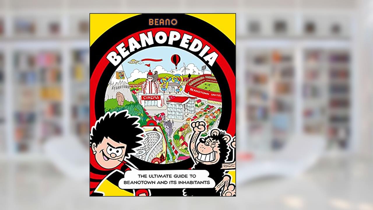 Beanopedia: The ultimate guide to Beanotown and its inhabitants, written by Beano Studios