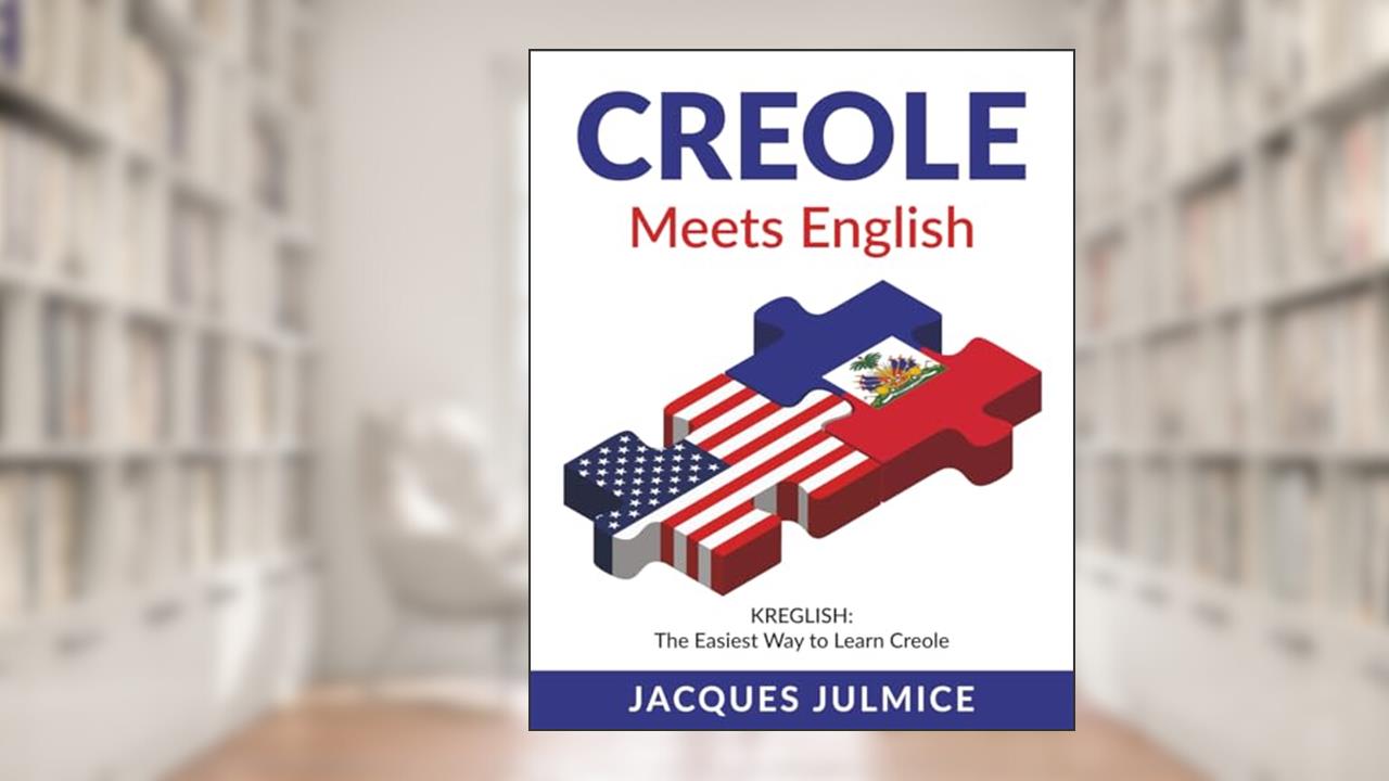 Creole Meets English: Kreglish - The Easiest Way to Learn Creole, written by Mr Jacques Julmice MBA