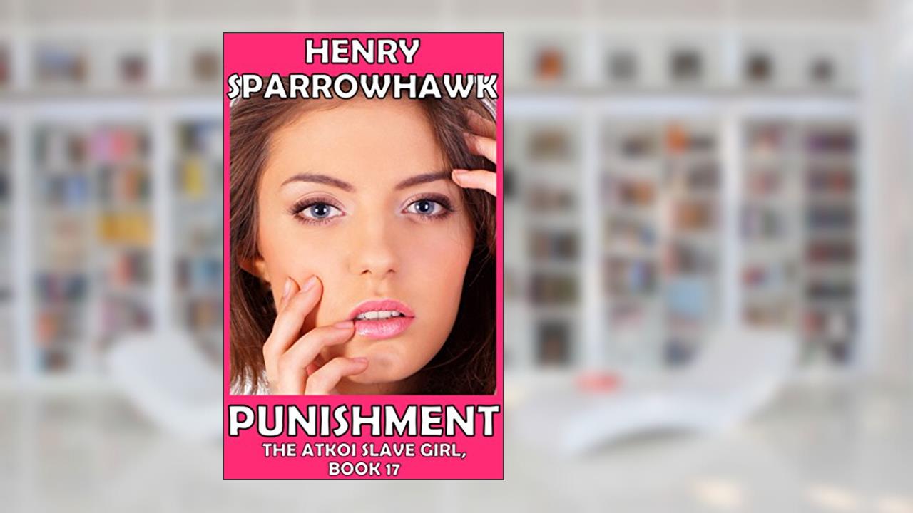 Punishment (The Atkoi Slave Girl Book 17), written by Henry Sparrowhawk