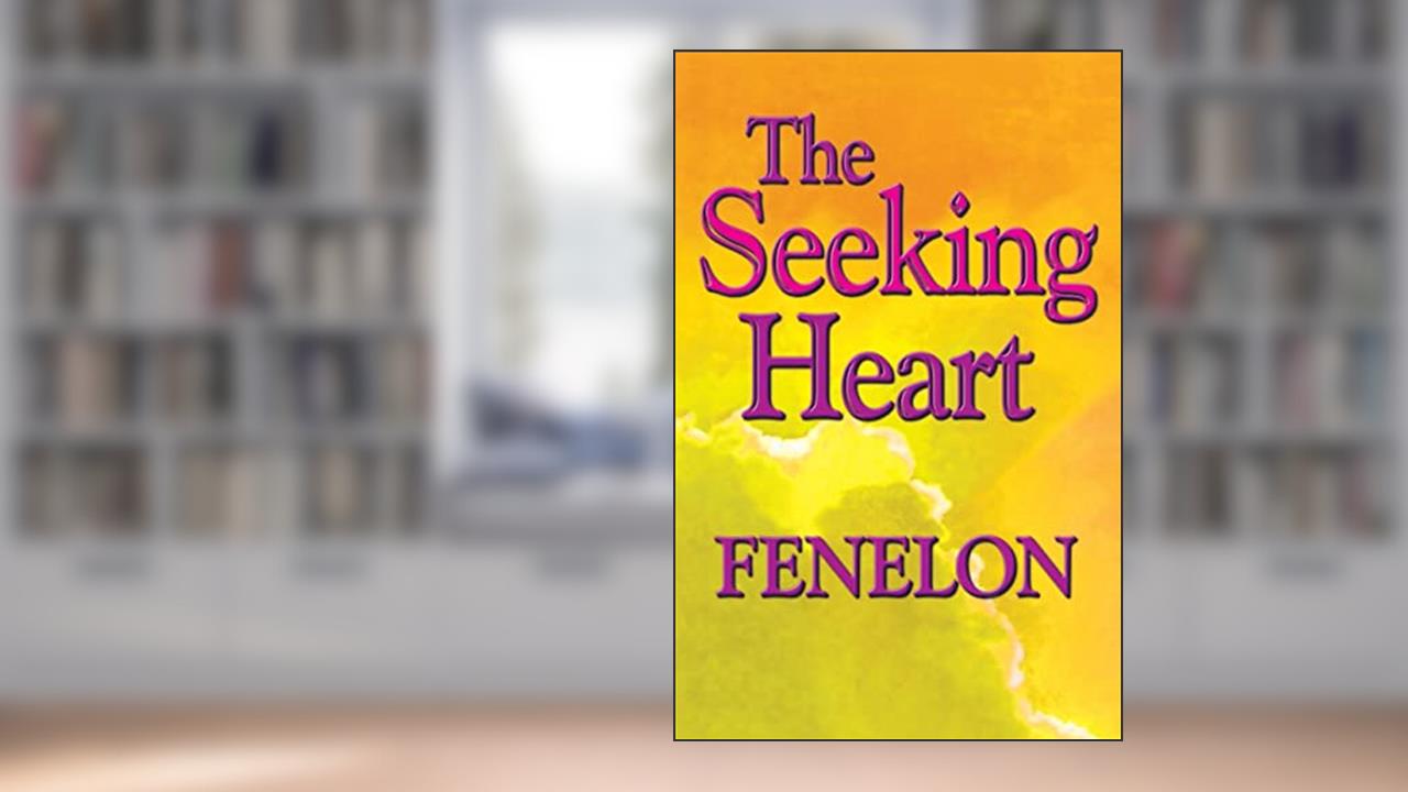 The Seeking Heart (Library of Spiritual Classics), written by Francois Fenelon