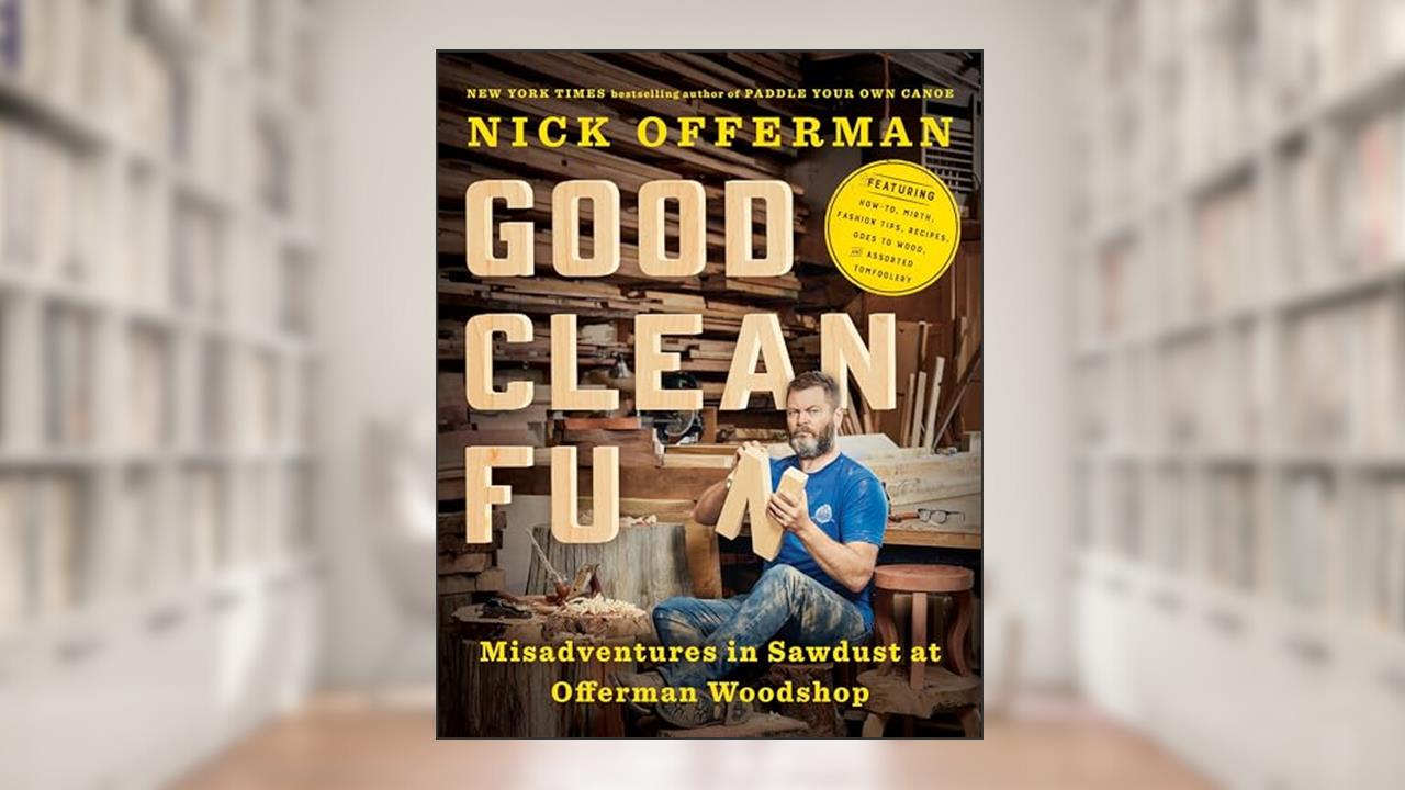 Good Clean Fun: Misadventures in Sawdust at Offerman Woodshop, written by Nick Offerman