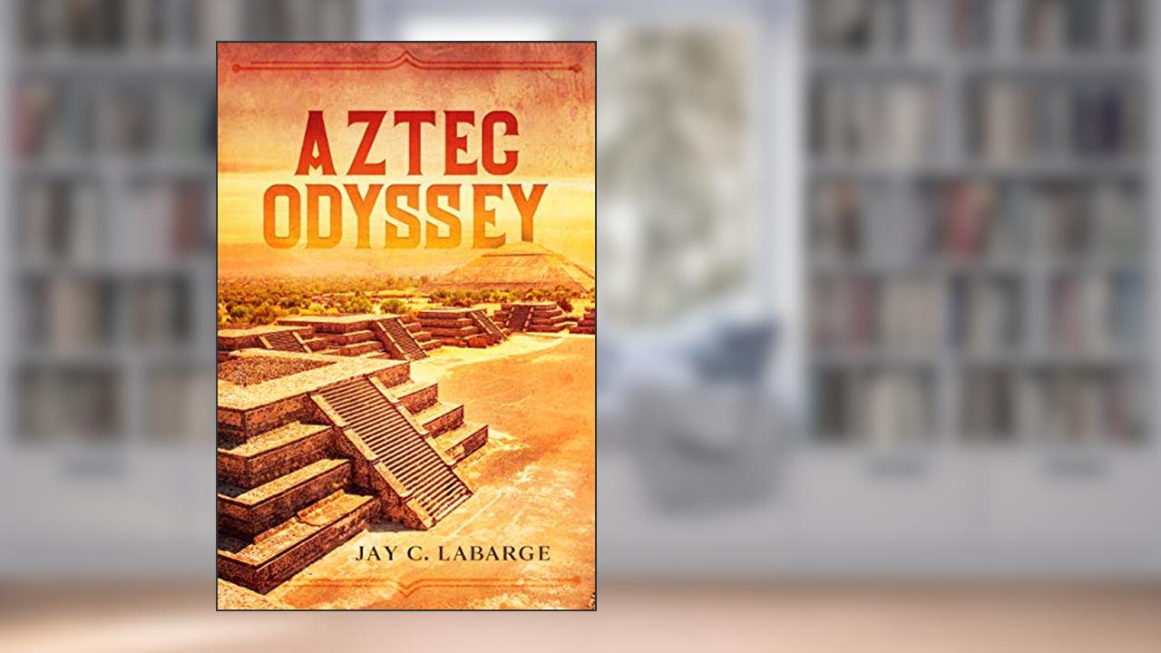 Aztec Odyssey: Historical Action Adventure (Nick LaBounty Series Book 1), written by Jay C. LaBarge