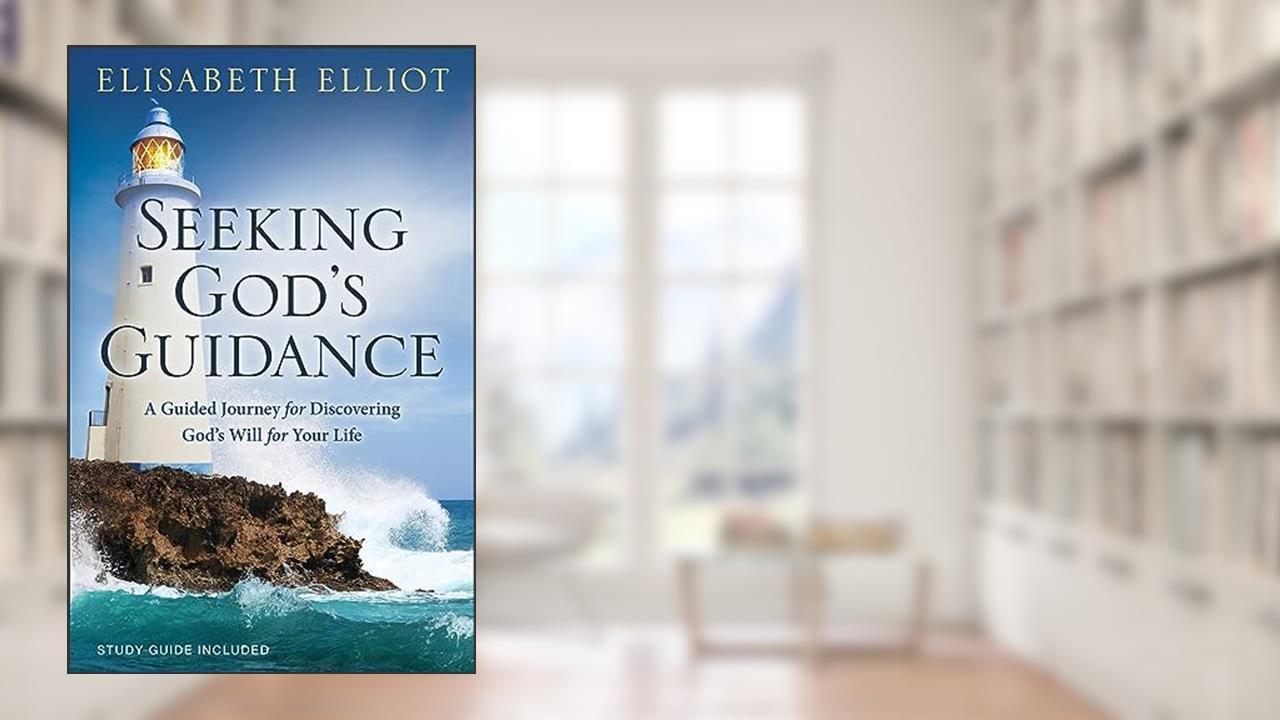 Seeking God's Guidance: A Guided Journey for Discovering God's Will for Your Life, written by Elisabeth Elliot