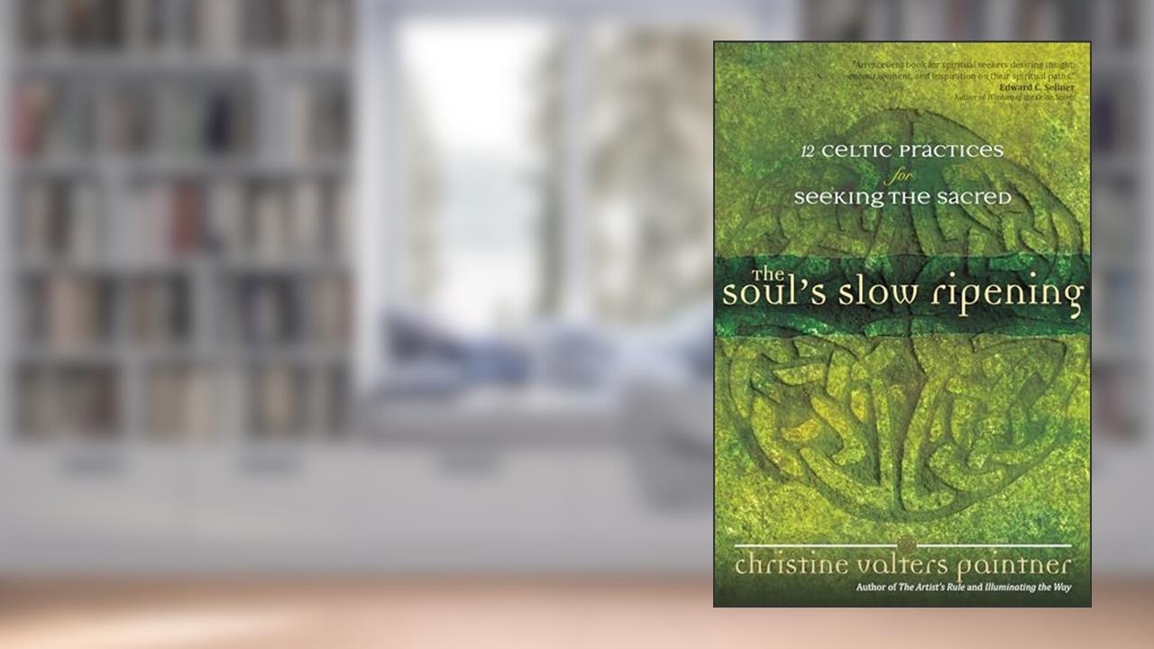 The Soul's Slow Ripening: 12 Celtic Practices for Seeking the Sacred, written by Christine Valters Paintner