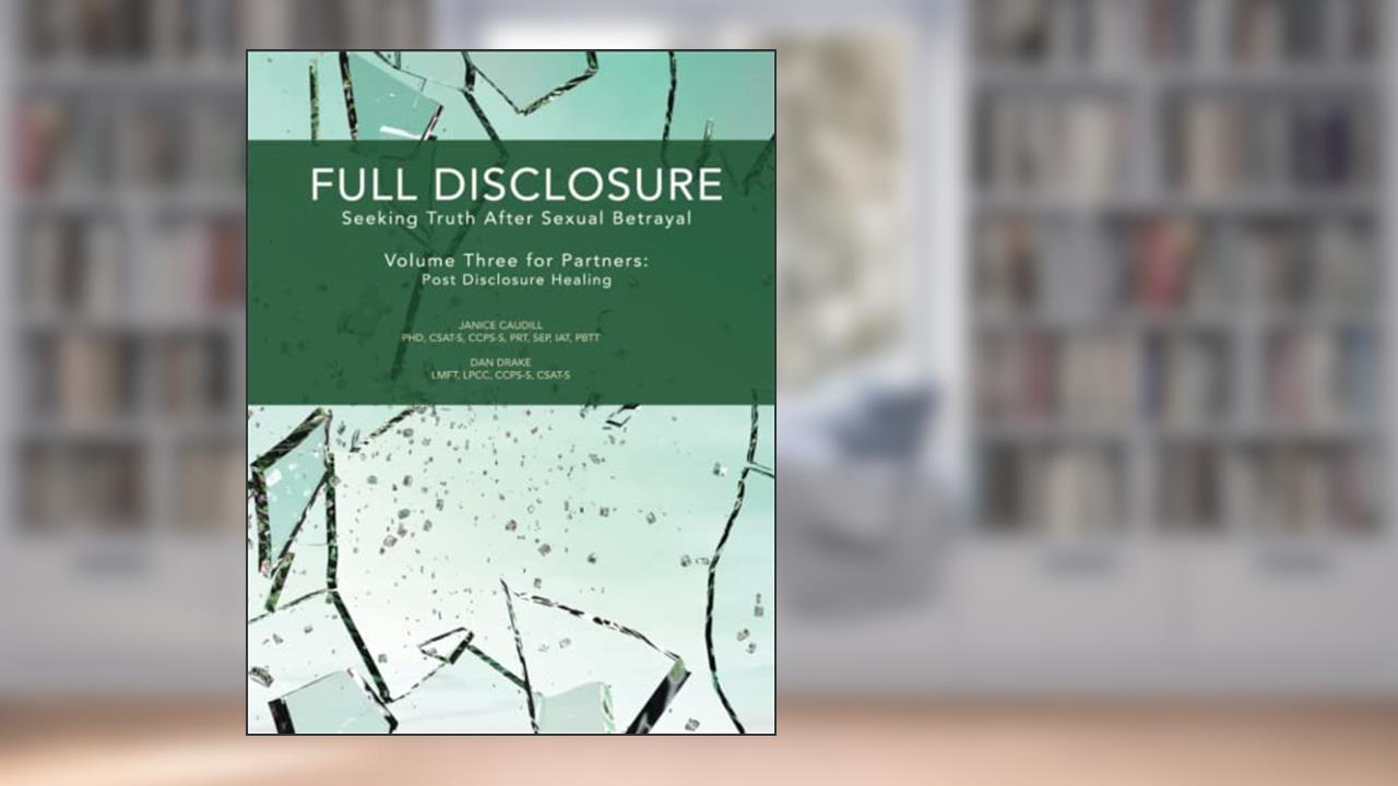 Full Disclosure: Seeking Truth After Sexual Betrayal: Volume Three for Partners - Post Disclosure Healing, written by Janice Caudill; Dan Drake